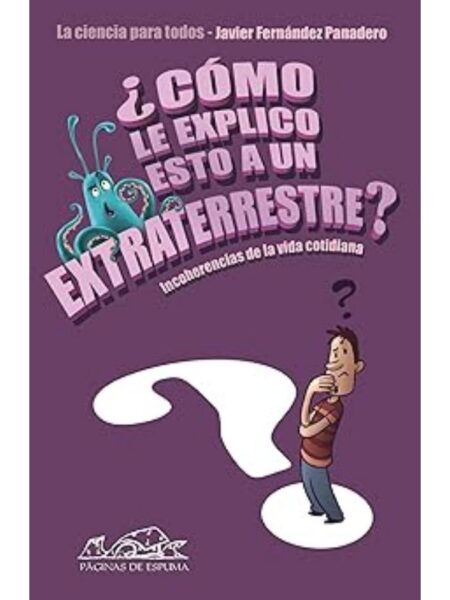 CÓMO LE EXPLICO ESTO A UN EXTRATERRESTRE, INCOHERENCIAS E LA VIDA COTIDIANA