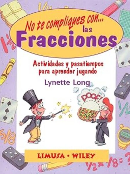 NO TE COMPLIQUES... LAS FRACCIONES. ACTIVIDADES Y PASATIEMPOS PARA APRENDER JUGANDO