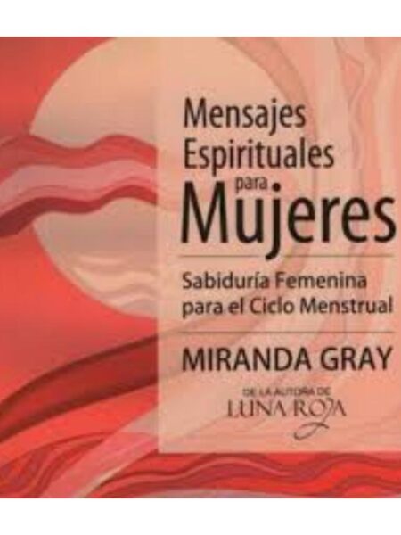 MENSAJES ESPIRITUALES PARA MUJERES. SABIDURÍA FEMENINA PARA EL CICLO MESTRUAL