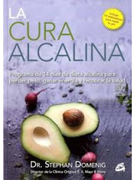 CURA ALCALINA, LA - PROGRAMA DE 14 DÍAS DE DIETA ALCALINA PARA PERDER PESO, GANAR ENERGÍA Y RECOBRAR LA SALUD