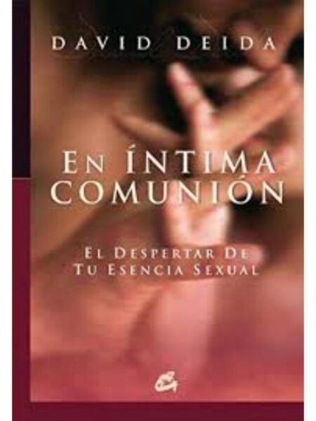 EN ÍNTIMA COMUNIÓN, EL DESPERTAR DE TU ESENCIA SEXUAL