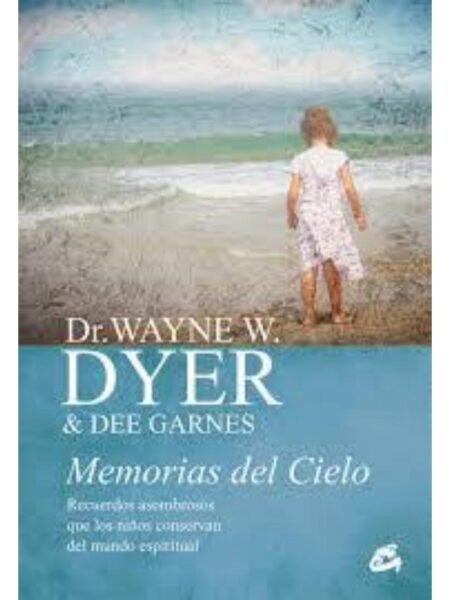 MEMORIAS DEL CIELO, RECUERDOS ASOMBROSOS QUE LOS NIÑOS CONSERVAN DEL MUNDO ESPIRIRUAL