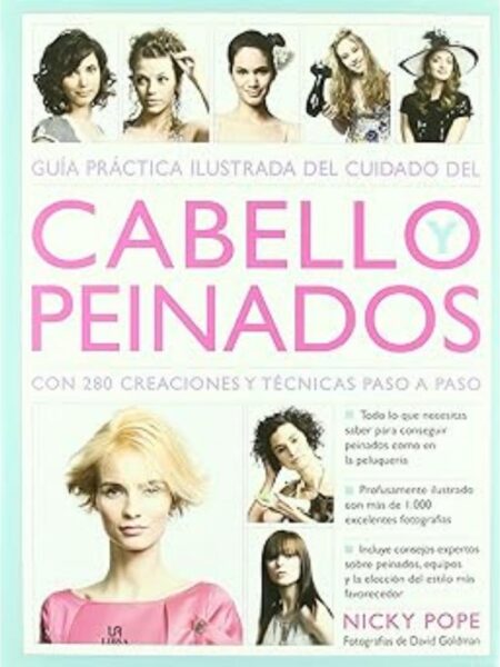 GUÍA PRÁCTICA ILUSTRADA DEL CUIDADO DEL CABELLO Y PEINADOS CON 280 CREACIONES Y TÉCNICAS PASO A PASO