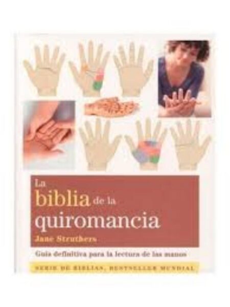 BIBLIA DE LA QUIROMANCIA, LA - GUÍA DEFINITIVA PARA LA LECTURA DE LAS MANOS