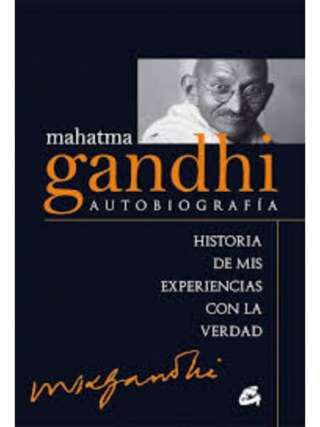 MAHATMA GANDHI, AUTOBIOGRAFÍA, - HISTORIA DE MIS EXPERIENCIAS CON LA VERDAD