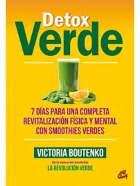DETOX VERDE, 7 DÍAS PARA UNA COMPLETA REVITALIZACIÓN FÍSICA Y MENTAL CON SMOOTHIES VERDES