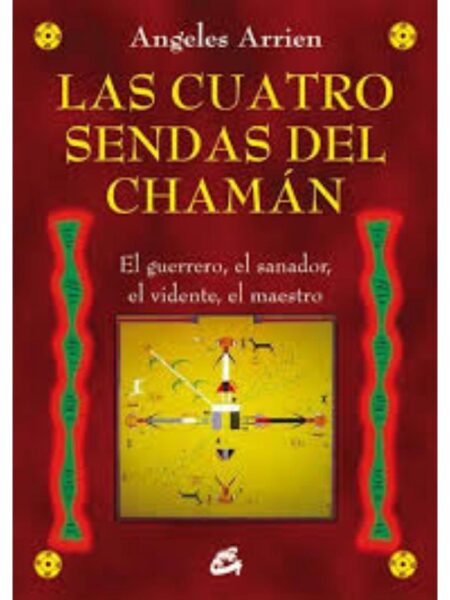 CUATRO SENDAS DEL CHAMÁN, LAS - EL GUERRERO, EL SANADOR, EL VIDENTE, EL MAESTRO