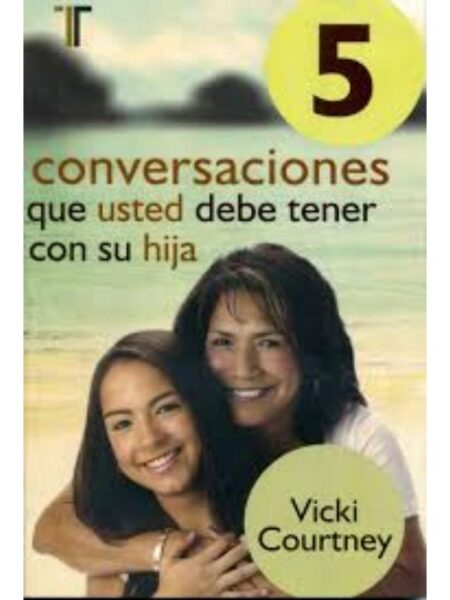 5 CONVERSACIONES QUE USTED DEBE TENER CON SU HIJA