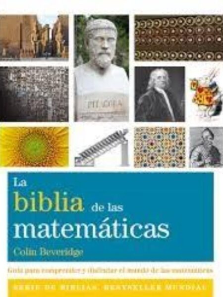 BIBLIA DE LAS MATEMÁTICAS, GUÍA PARA COMPRENDER Y DISFTUTAREL MUNDO DE LAS MATEMÁTICAS