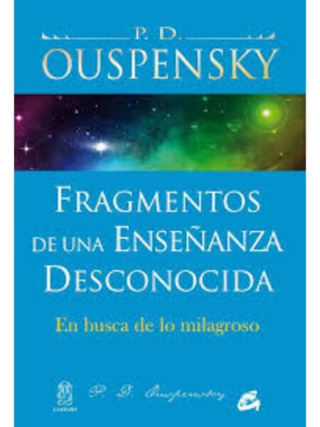 FRAGMENTOS DE UNA ENSEÑANZA DESCONOCIDA, EN BUSCA DE LO MILAGROSO