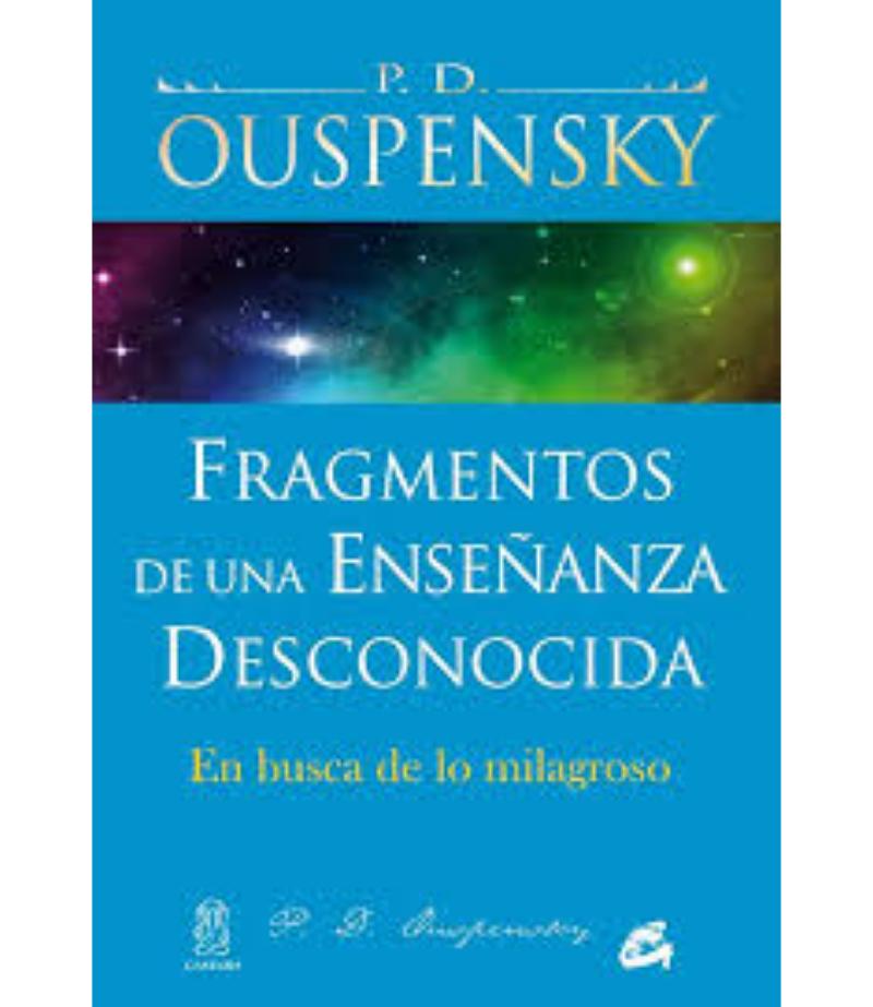 FRAGMENTOS DE UNA ENSEÑANZA DESCONOCIDA, EN BUSCA DE LO MILAGROSO