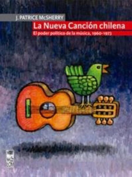 LA NUEVA CANCIÓN CHILENA. EL PODER POLÍTICO DE LA MICA 1960-1973