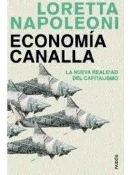 ECONOMÍA CANALLA. LA NUEVA REALIDAD DEL CAPITALISMO
