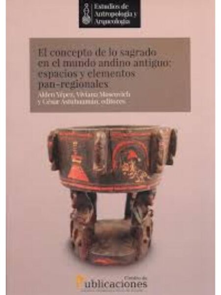 CONCEPTO DE LO SAGRADO EN EL MUNDO ANDINO ANTIGUO ESPACIOS Y ELEMENTOS PAN-REGIONALES