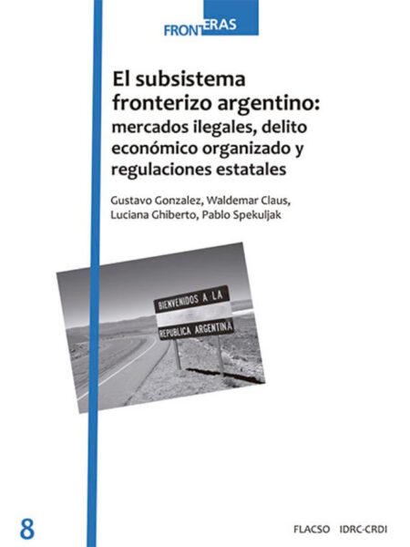 SUSBSISTEMA FRONTERIZO ARGENTINO, EL 8 -MERCADOS ILEGALES DELITO ECONÓMICO ORGANIZADO