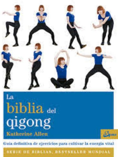 BIBLIA DEL QIGONG, LA - GUÍA DEFINITIVA DE EJERCICIOS PARA CULTIVAR LA ENRGÍ  VITAL