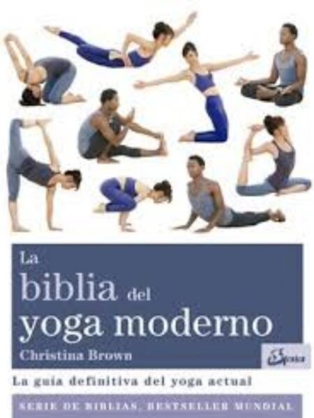 BIBLIA DEL YOGA MODERNO, LA - LA GUÍA DEFINITIVA DEL YOGA ACTUAL