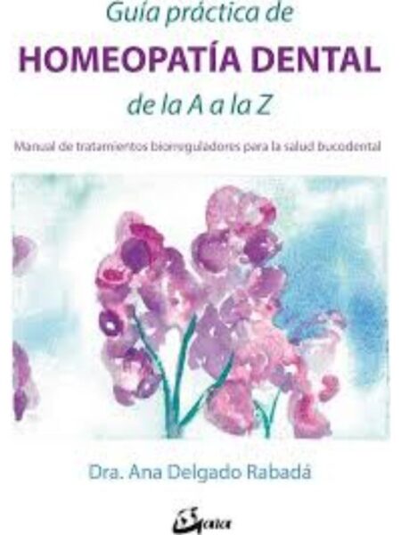 GUÍA PRÁCTICA DE HOMEOPATÍA DENTAL DE LA A A LA Z