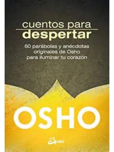 CUENTOS PARA DESPERTAR, 60 PÁRABOLAS Y ANÉCDOTAS ORIGINALES DE OSHO