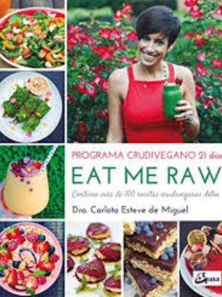 EAT ME RAW, PROGRAMA CRUDIVEGANO 21 DÍAS, CONTIENE MÁS DE 100 RECETAS CRUDIVEGANAS DETOX