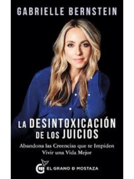 DESINTOXICACIÓN DE LOS JUICIOS, LA - ABANDONA LAS CREENCIAS QUE TE IMPIDEN VIVIR UNA VIDA MEJOR