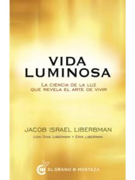 VIDA LUMINOSA -LA CIENCIA DE LA LUZ QUE REVELA EL ARTE DE VIVIR-