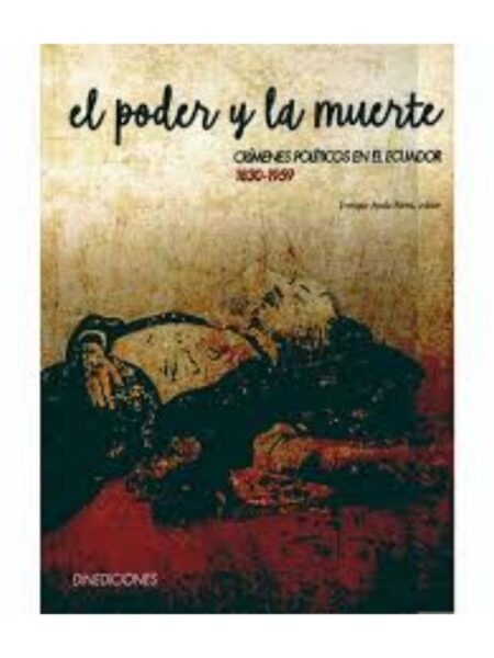 PODER Y LA MUERTE, EL - CRÍMENES POLÍTICOS EN EL ECUADOR 1830-1959