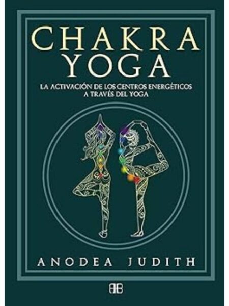 CHAKRA YOGA -LA ACTIVACIÓN DE LOS CENTROS ENERGÉTICOS A TRAVÉS DEL YOGA