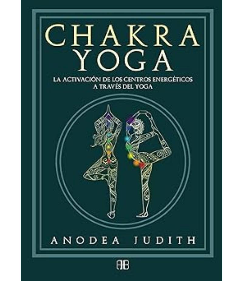 CHAKRA YOGA -LA ACTIVACIÓN DE LOS CENTROS ENERGÉTICOS A TRAVÉS DEL YOGA