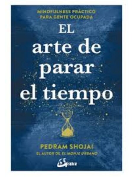 ARTE PARAR EL TIEMPO, EL -MINDFULNESS PRÁCTICO PARA GENTE OCUPADA