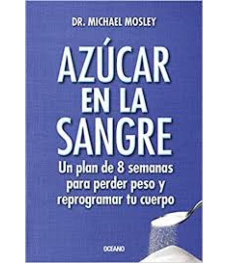 AZÚCAR EN SANGRE, UN PLAN DE 8 SEMANAS PARA PERDER PESO Y REPROGRAMASR TU CUERPO