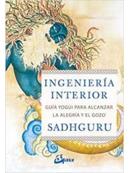 INGENIERÍA INTERIOR, GUÍA YOGUI PARA LA ALGRÍA Y EL GOZO