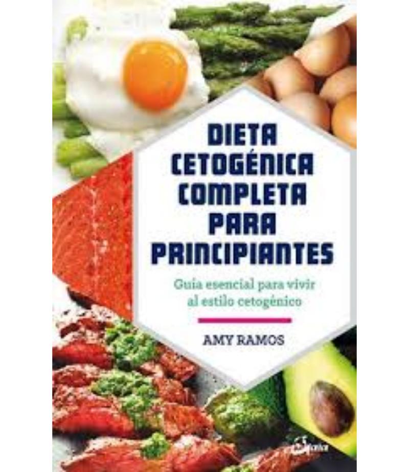 DIETA CETOGÉNICA COMPLETA PARA PRINCIPIANTES, GUÍA ESENCIAL PARA VIVIR AL ESTILO CETOGÉNICO