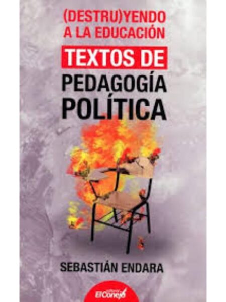 (DESTRU)YENDO A LA EDUCACÍON TEXTOS DE PEDAGOGÍA POLÍTICA