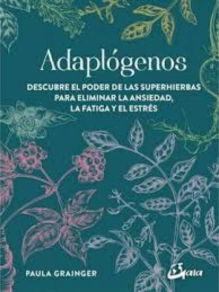 ADAPLÓGENOS, DESCUBR EL PODER DE LA SUPERHIERBAS PARA ELIMINAR LA ANSIEDAD, LA FATIGA Y EL ESTRÉS