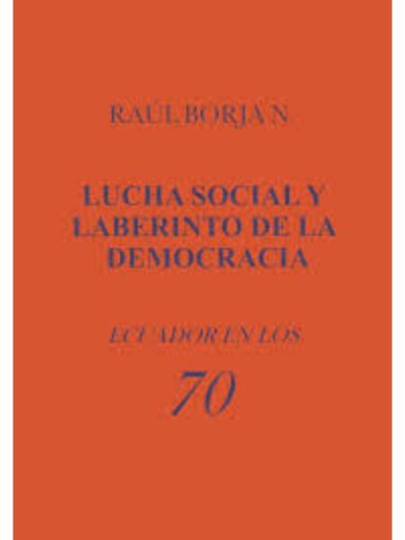 LUCHA SOCIAL Y LABERINTO DE LA DEMOCRACIA ECUADOR EN LOS 70