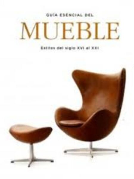 GUÍA ESENCIAL DEL MUEBLE - ESTILOS DEL DIGLO XVI AL XXI