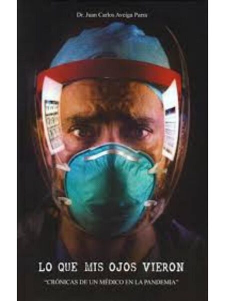 LO QUE MIS OJOS VIERON, CRÓNICAS DE UN MÉDICO EN LA PANDEMIA