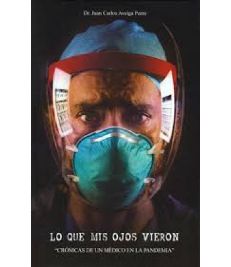 LO QUE MIS OJOS VIERON, CRÓNICAS DE UN MÉDICO EN LA PANDEMIA
