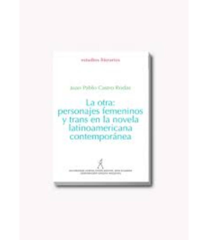 OTRA , LA -PERSONAJES FEMENINOS Y TRANS DE LA NOVELA LATINOAMERICANA CONTEMPORÁNEA -