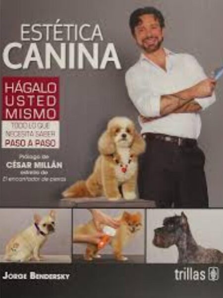 ESTÉTICA CANINA. HAGALO USTED MISMO. TODO LO QUE NECESITA SABER PASO A PASO.