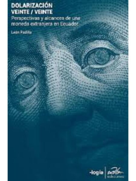 DOLARIZACIÓN VEINTE, VEINT PERSPECTIVAS Y ALCANCES DE UNA MONEDA EXTRANJERA EN ECUADOR