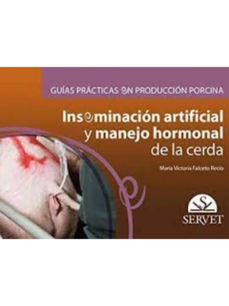 GUÍAS PRÁCTICAS EN PRODUCCIÓN PORCINA INSEMINACIÓN ARTIFICIAL Y MANEJO HORMONA?L DE LA CERDA