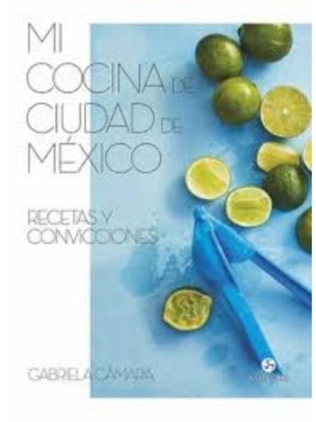 MI COCINA DE CIUDAD DE MÉXICO: RECETAS Y CONVICCIONES