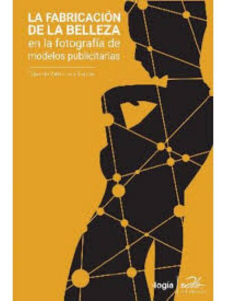 FABRICACIÓN DE LA BELLEZA, LA - UNA MIRADA ANTROP?OLÓGICA AL BOOK FOTOGRÁFICO DE MODELOS PUBLICITARIAS