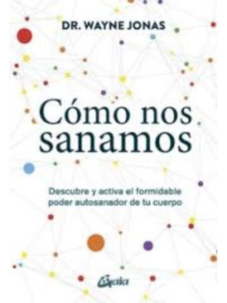 CÓMO NOS SANAMOS, DESCUBLE Y ACTIVA EL FORMIDABLE PODER AUTOSANDOR DE TU CUERPO