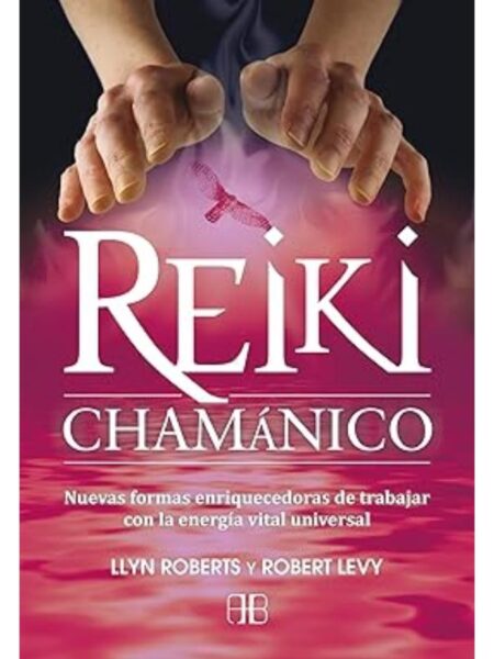 REIKI CHAMÁNICO NUEVAS FORMAS ENRIQUECEDORAS DE TRABAJAR CON LA ENERGÍA VITAL UNIVERSAL