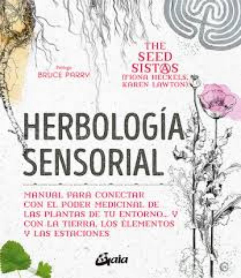HERBOLOGÍA SENSORIAL, MANUAL PARA CONECTAR CON EL PODER MEDICINAL DE LAS PLANTAS DE TU ENTORNO
