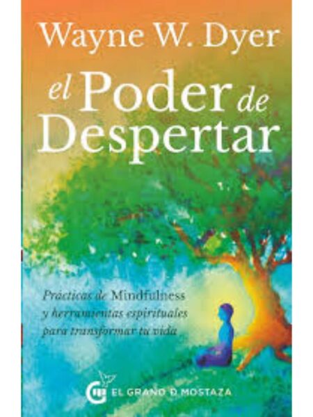 PODER DE DESPERTAR, EL / PRÁCTICAS DE MINDFULNESS Y HERRAMIENTAS ESPIRITUALES PARATRANFORMAR TU VIDA