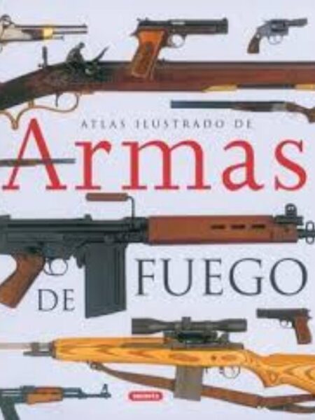 ATLAS ILUSTRADO DE ARMAS DE FUEGO MILITARES Y DEPORTIVAS DEL SIGIO XX